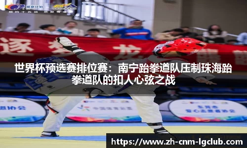 世界杯预选赛排位赛：南宁跆拳道队压制珠海跆拳道队的扣人心弦之战